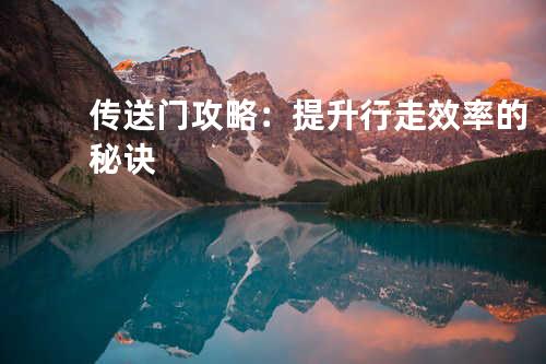 传送门攻略:提升行走效率的秘诀