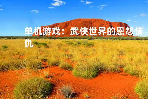 单机游戏:武侠世界的恩怨情仇