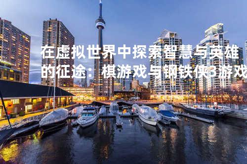 在虚拟世界中探索智慧与英雄的征途:棋游戏与钢铁侠3游戏的独特魅力