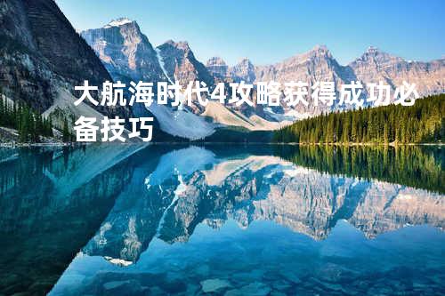 大航海时代4攻略:获得成功必备技巧