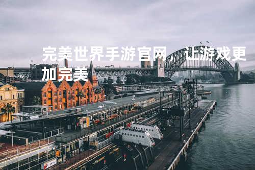完美世界手游官网,让游戏更加完美