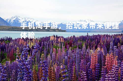 手机淘手游,给玩家带来便捷体验