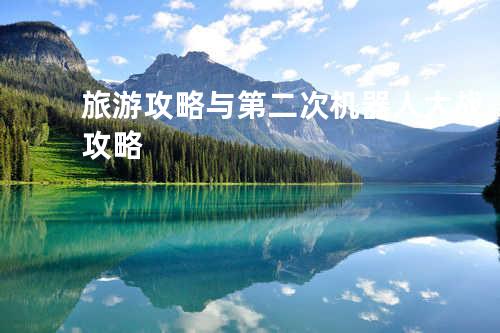 旅游攻略与第二次机器人大战攻略