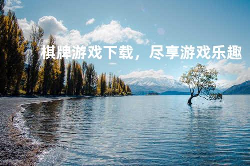 棋牌游戏下载，尽享游戏乐趣