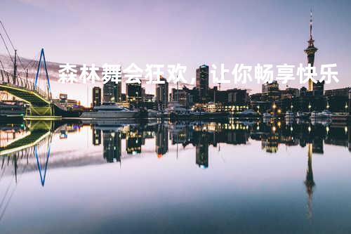 森林舞会狂欢,让你畅享快乐