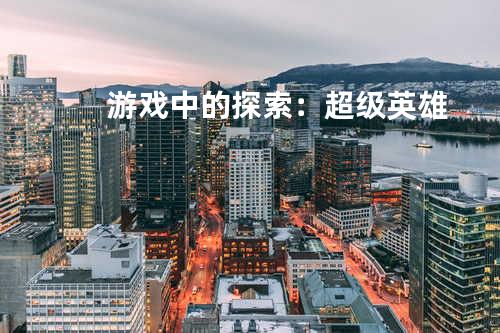 游戏中的探索:超级英雄