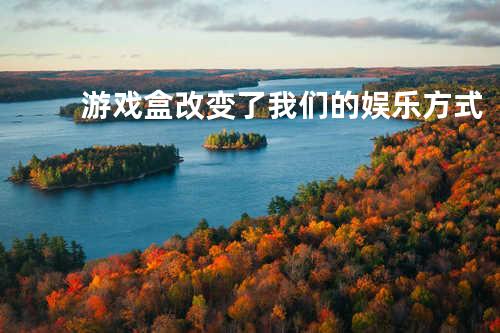 游戏盒改变了我们的娱乐方式