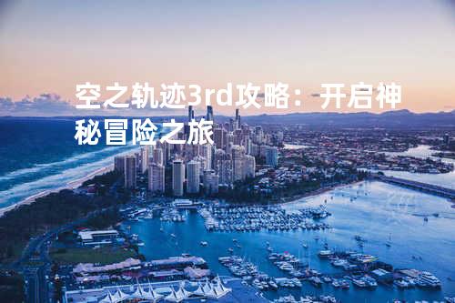 空之轨迹3rd攻略：开启神秘冒险之旅