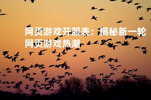 网页游戏开服表：揭秘新一轮网页游戏热潮