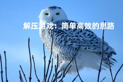 解压游戏：简单高效的思路