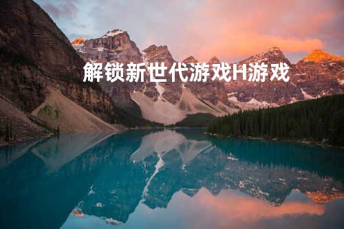 解锁新世代游戏H游戏