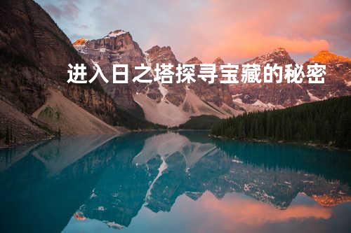 进入日之塔 探寻宝藏的秘密
