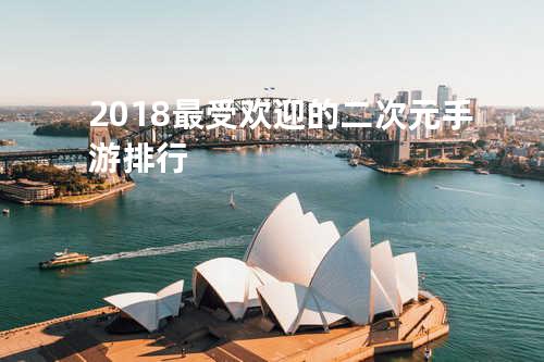 2018最受欢迎的二次元手游排行