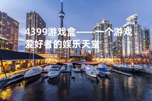 4399游戏盒——一个游戏爱好者的娱乐天堂