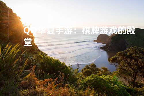 QQ华夏手游:棋牌游戏的殿堂